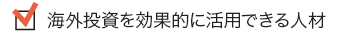 海外投資を効果的に活用できる人材