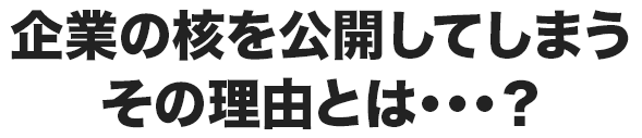 企業の核を公開してしまうその理由とは？