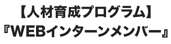 【人材育成プログラム】『WEBインターンメンバー』